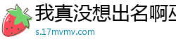 我真没想出名啊巫马行